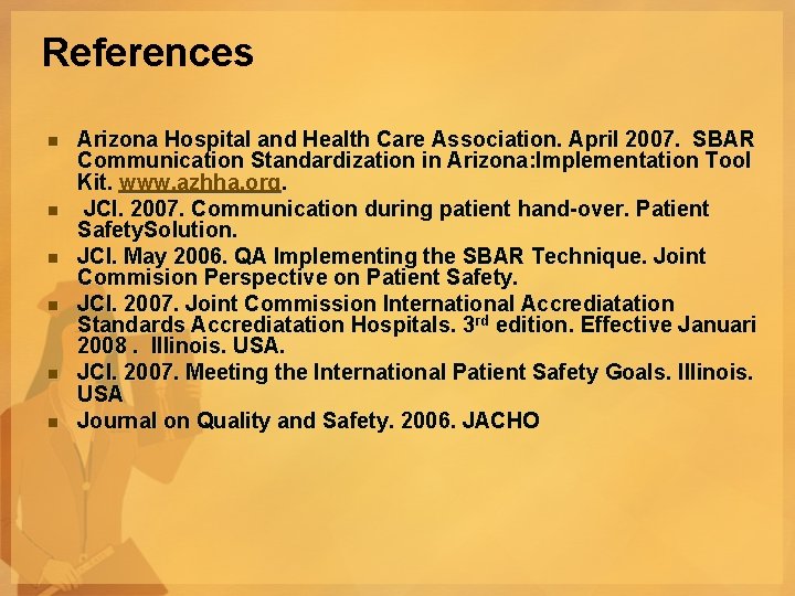 References n n n Arizona Hospital and Health Care Association. April 2007. SBAR Communication