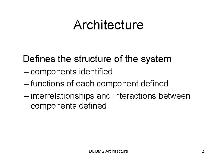 Architecture Defines the structure of the system – components identified – functions of each Architecture Defines the structure of the system – components identified – functions of each
