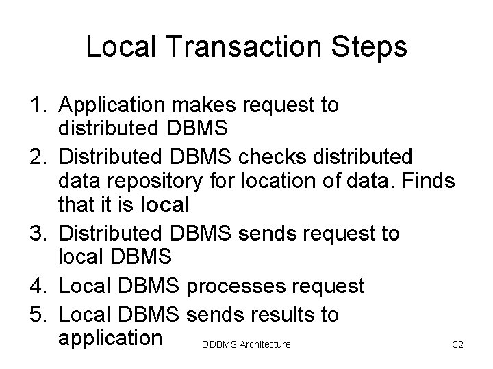 Local Transaction Steps 1. Application makes request to distributed DBMS 2. Distributed DBMS checks Local Transaction Steps 1. Application makes request to distributed DBMS 2. Distributed DBMS checks