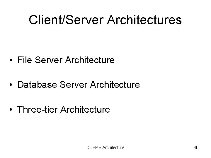 Client/Server Architectures • File Server Architecture • Database Server Architecture • Three-tier Architecture DDBMS Client/Server Architectures • File Server Architecture • Database Server Architecture • Three-tier Architecture DDBMS