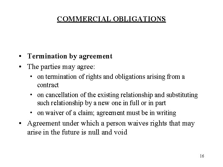 COMMERCIAL OBLIGATIONS • Termination by agreement • The parties may agree: • on termination