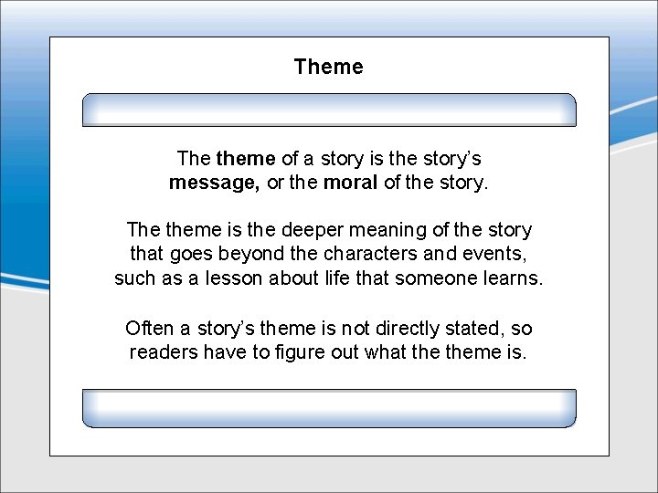 Theme The theme of a story is the story’s message, or the moral of