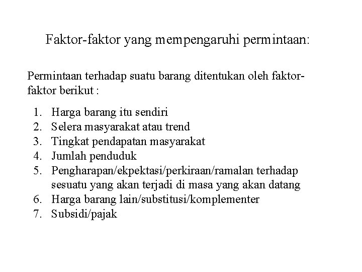 Faktor-faktor yang mempengaruhi permintaan: Permintaan terhadap suatu barang ditentukan oleh faktor berikut : 1.