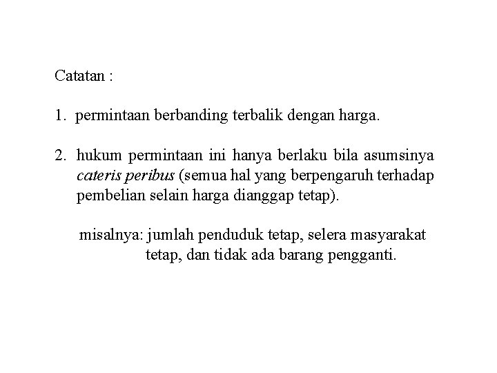 Catatan : 1. permintaan berbanding terbalik dengan harga. 2. hukum permintaan ini hanya berlaku