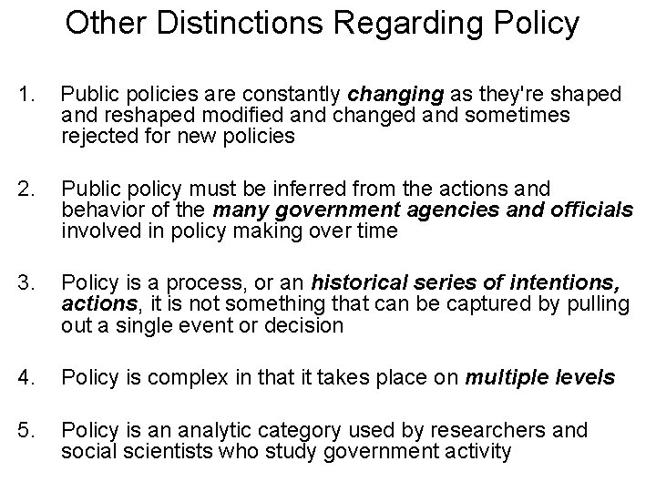 Other Distinctions Regarding Policy 1. Public policies are constantly changing as they're shaped and