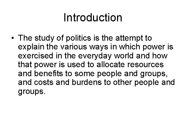 Introduction • The study of politics is the attempt to explain the various ways