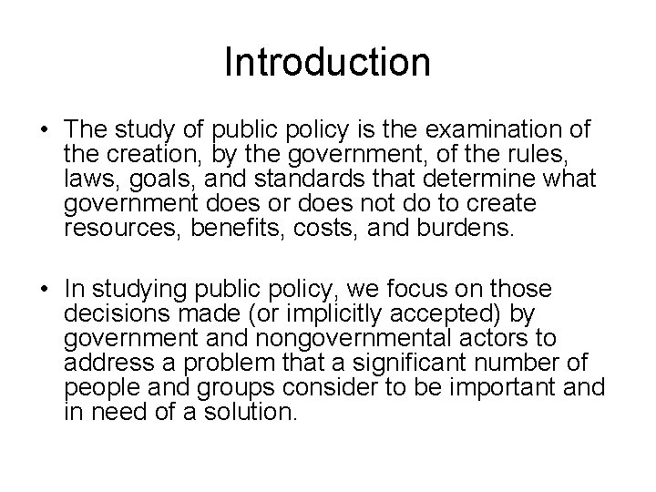 Introduction • The study of public policy is the examination of the creation, by