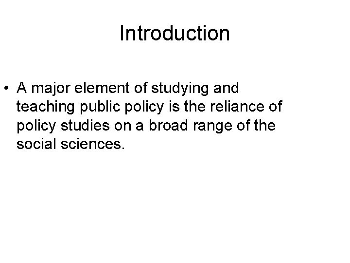 Introduction • A major element of studying and teaching public policy is the reliance