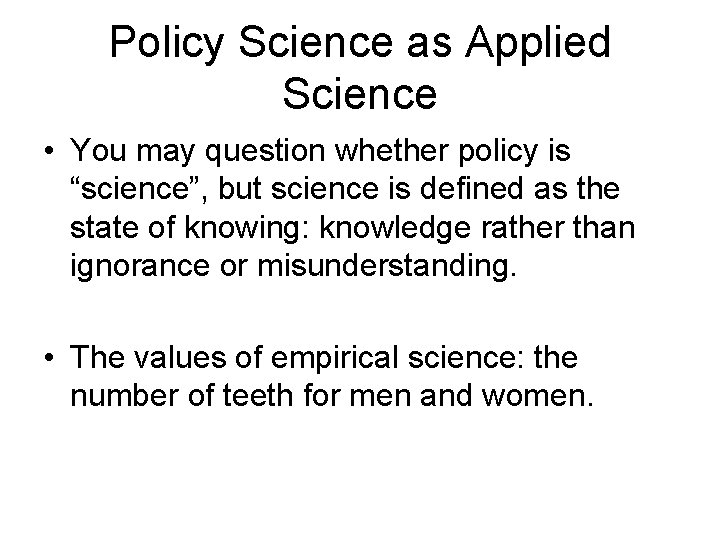 Policy Science as Applied Science • You may question whether policy is “science”, but