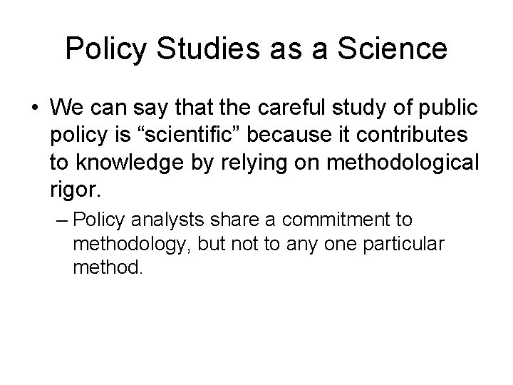 Policy Studies as a Science • We can say that the careful study of