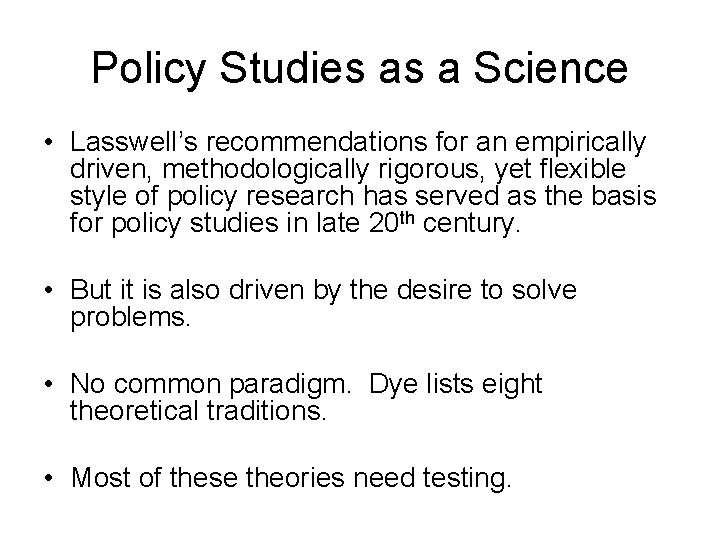 Policy Studies as a Science • Lasswell’s recommendations for an empirically driven, methodologically rigorous,