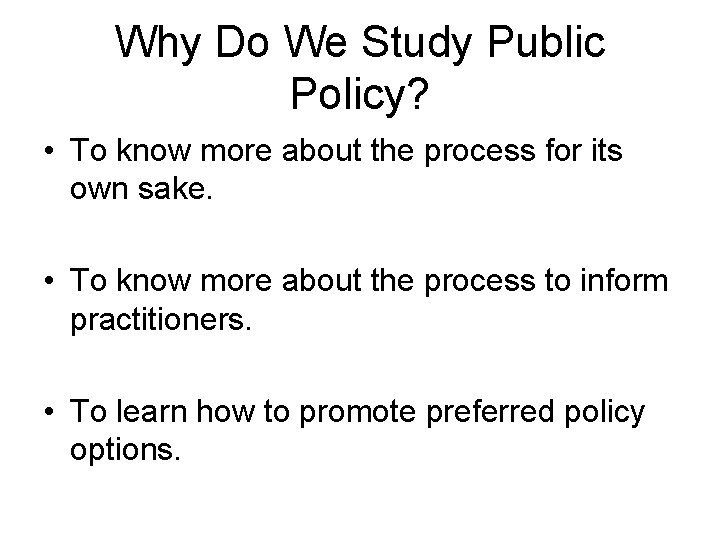 Why Do We Study Public Policy? • To know more about the process for