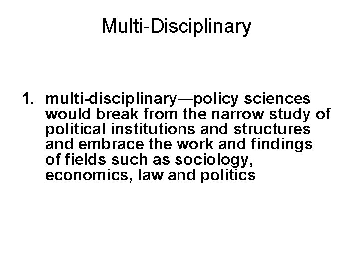 Multi-Disciplinary 1. multi-disciplinary—policy sciences would break from the narrow study of political institutions and