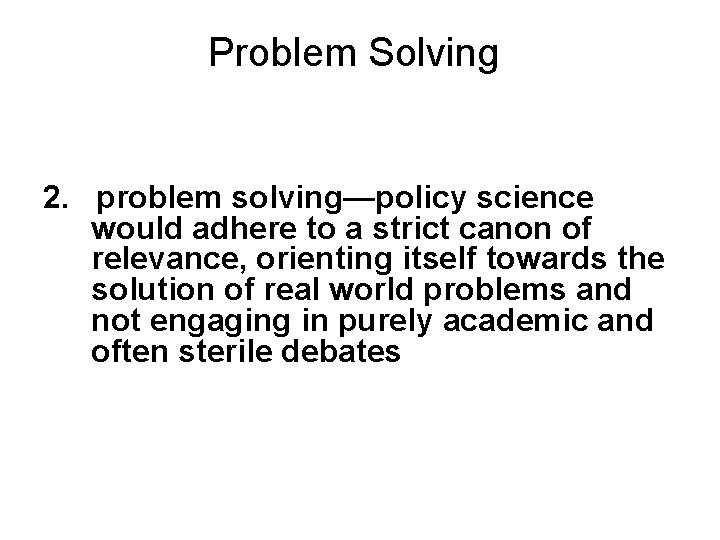 Problem Solving 2. problem solving—policy science would adhere to a strict canon of relevance,