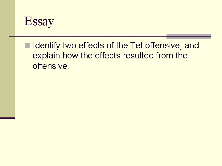 Essay n Identify two effects of the Tet offensive, and explain how the effects