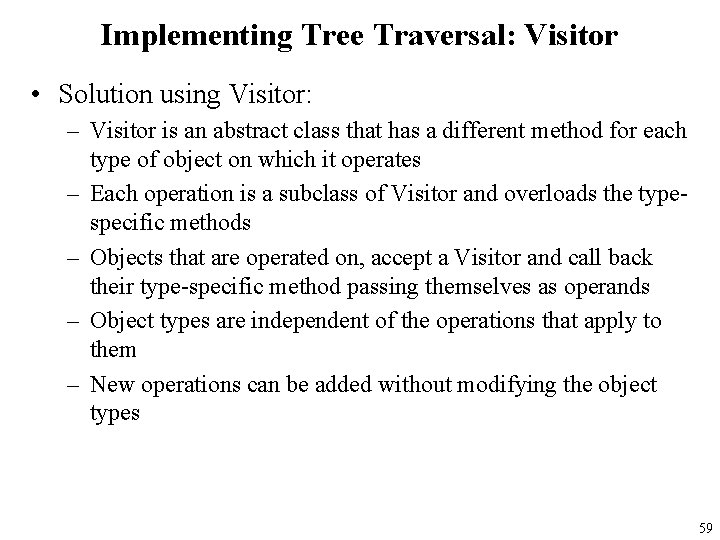 Implementing Tree Traversal: Visitor • Solution using Visitor: – Visitor is an abstract class