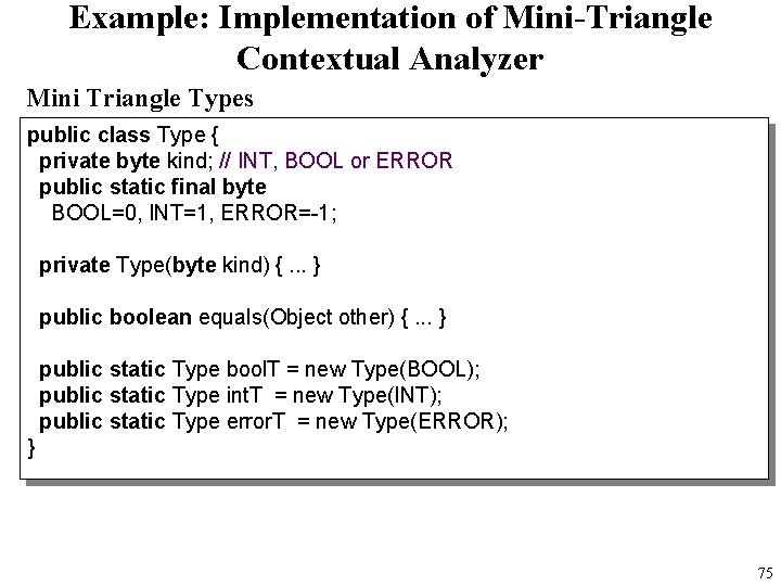 Example: Implementation of Mini-Triangle Contextual Analyzer Mini Triangle Types public class Type { private