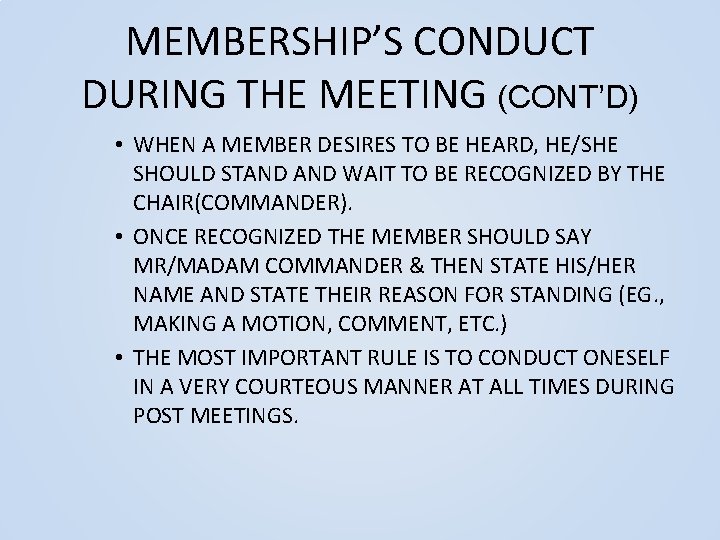 MEMBERSHIP’S CONDUCT DURING THE MEETING (CONT’D) • WHEN A MEMBER DESIRES TO BE HEARD,