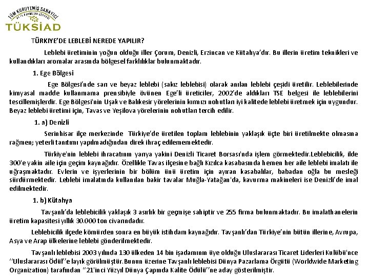 TÜRKIYE’DE LEBLEBİ NEREDE YAPILIR? Leblebi üretiminin yoğun olduğu iller Çorum, Denizli, Erzincan ve Kütahya’dır.