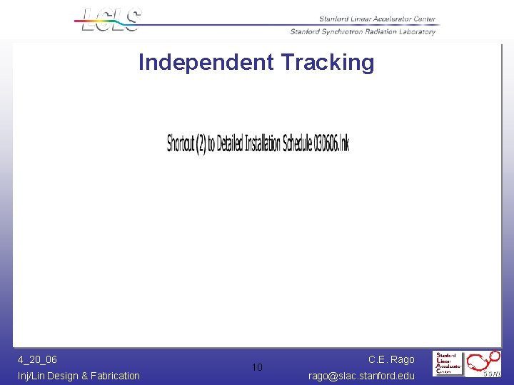 Independent Tracking 4_20_06 Inj/Lin Design & Fabrication 10 C. E. Rago rago@slac. stanford. edu Independent Tracking 4_20_06 Inj/Lin Design & Fabrication 10 C. E. Rago rago@slac. stanford. edu