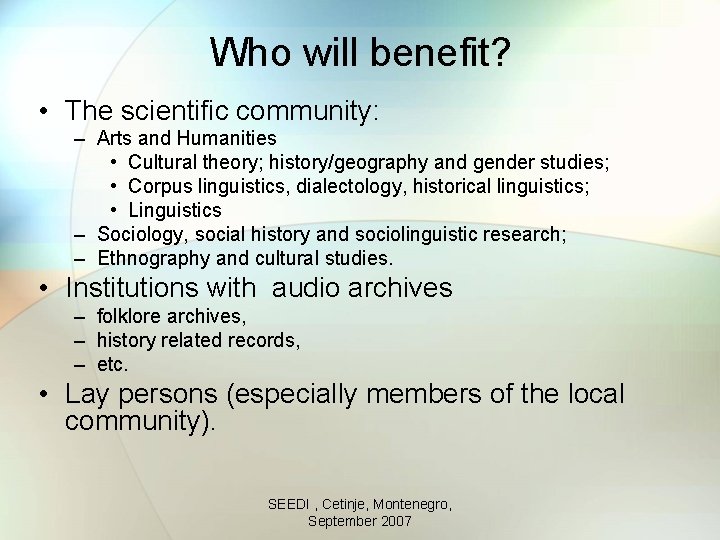 Who will benefit? • The scientific community: – Arts and Humanities • Cultural theory;