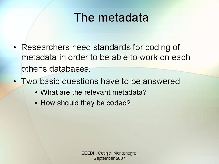 The metadata • Researchers need standards for coding of metadata in order to be