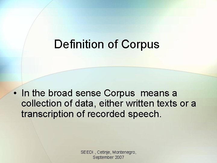 Definition of Corpus • In the broad sense Corpus means a collection of data,