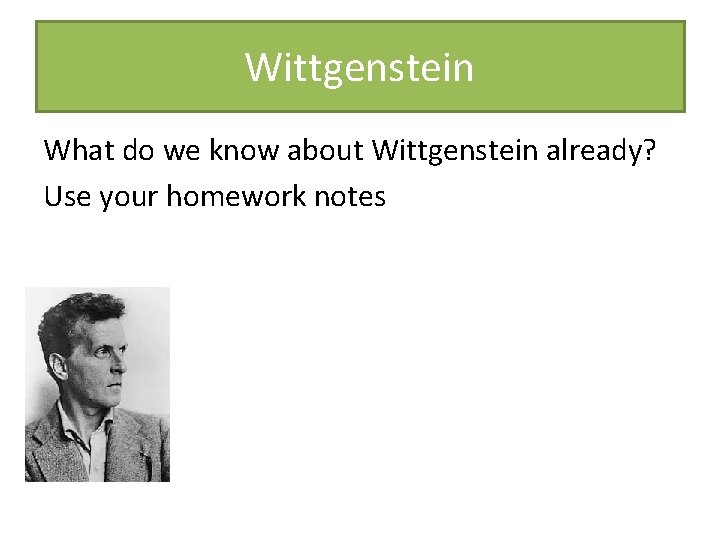 Wittgenstein What do we know about Wittgenstein already? Use your homework notes 