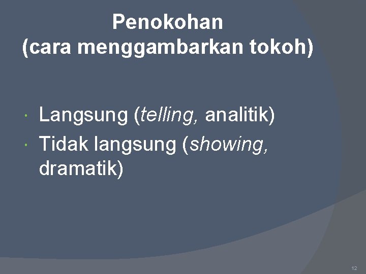 Penokohan (cara menggambarkan tokoh) Langsung (telling, analitik) Tidak langsung (showing, dramatik) 12 