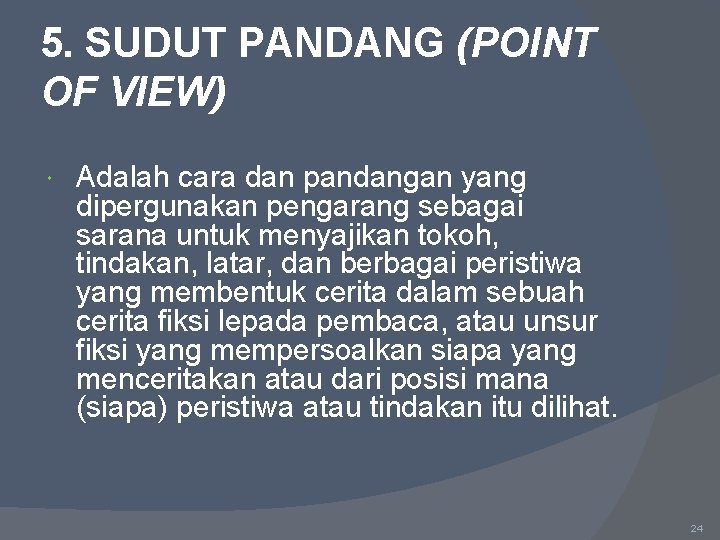 5. SUDUT PANDANG (POINT OF VIEW) Adalah cara dan pandangan yang dipergunakan pengarang sebagai