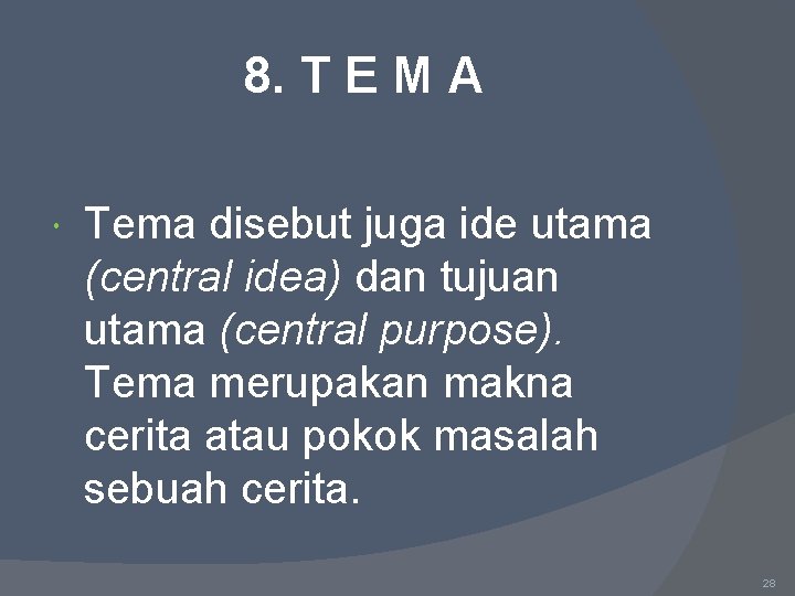 8. T E M A Tema disebut juga ide utama (central idea) dan tujuan