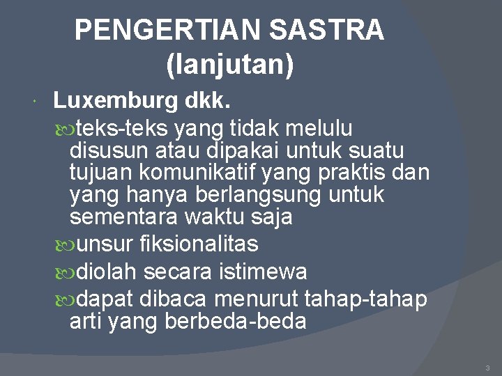 PENGERTIAN SASTRA (lanjutan) Luxemburg dkk. teks-teks yang tidak melulu disusun atau dipakai untuk suatu