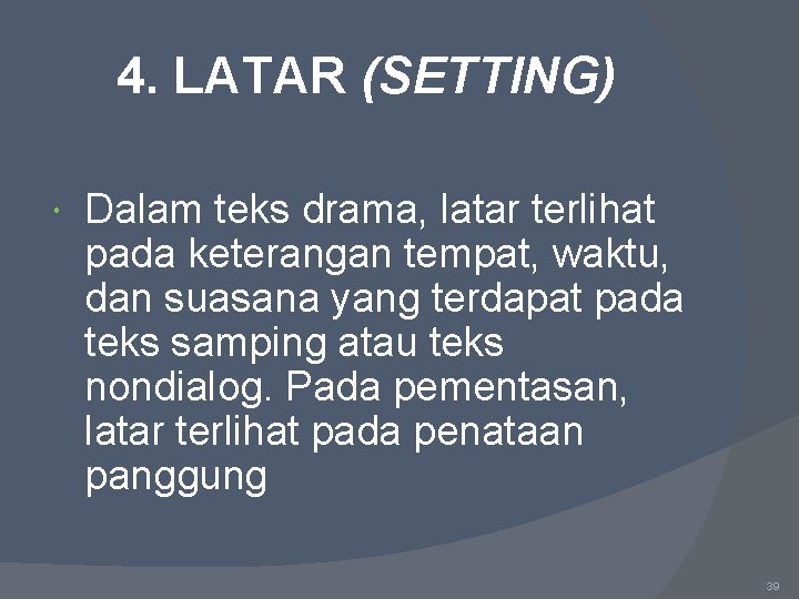 4. LATAR (SETTING) Dalam teks drama, latar terlihat pada keterangan tempat, waktu, dan suasana