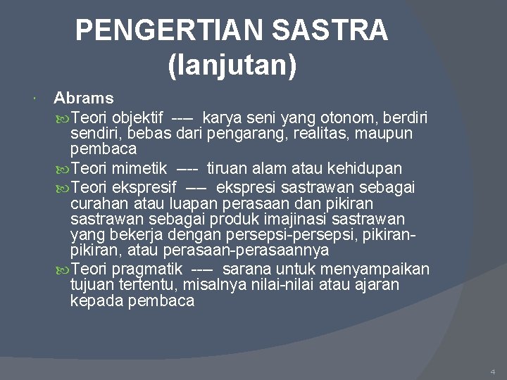 PENGERTIAN SASTRA (lanjutan) Abrams Teori objektif ---- karya seni yang otonom, berdiri sendiri, bebas