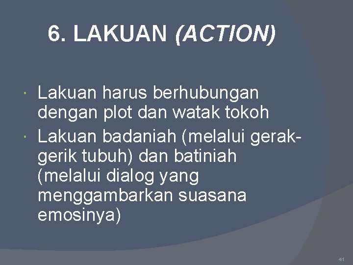 6. LAKUAN (ACTION) Lakuan harus berhubungan dengan plot dan watak tokoh Lakuan badaniah (melalui