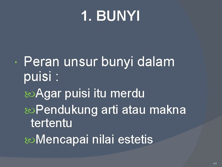 1. BUNYI Peran unsur bunyi dalam puisi : Agar puisi itu merdu Pendukung arti