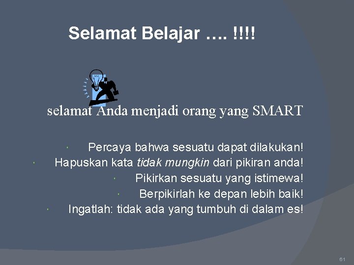 Selamat Belajar …. !!!! selamat Anda menjadi orang yang SMART Percaya bahwa sesuatu dapat