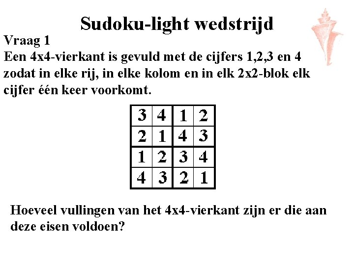 Sudoku-light wedstrijd Vraag 1 Een 4 x 4 -vierkant is gevuld met de cijfers