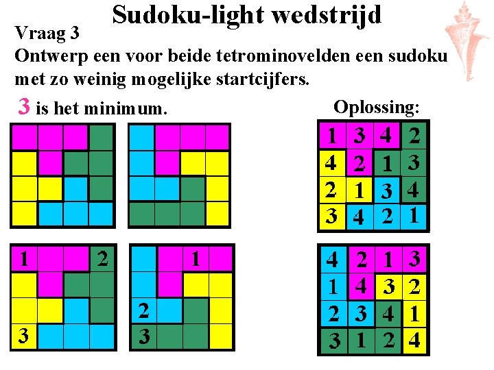 Sudoku-light wedstrijd Vraag 3 Ontwerp een voor beide tetrominovelden een sudoku met zo weinig
