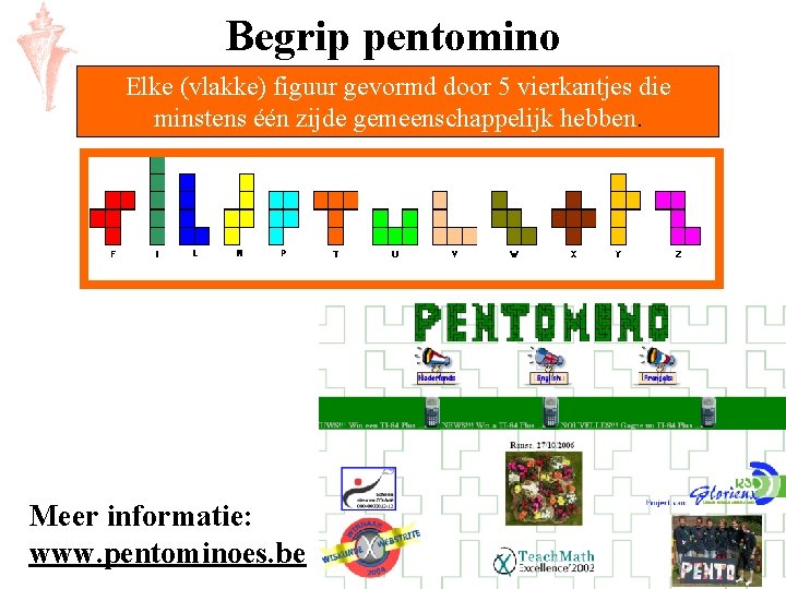 Begrip pentomino Elke (vlakke) figuur gevormd door 5 vierkantjes die minstens één zijde gemeenschappelijk