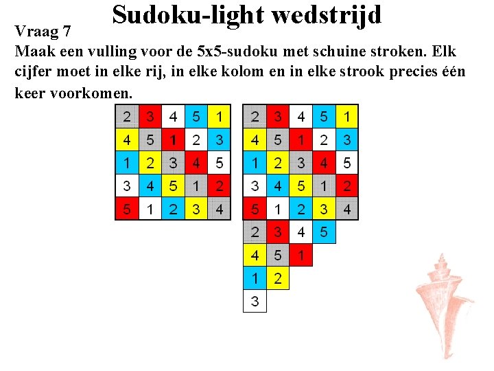 Sudoku-light wedstrijd Vraag 7 Maak een vulling voor de 5 x 5 -sudoku met