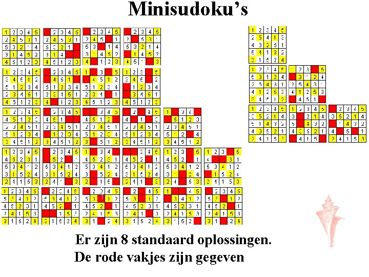 Minisudoku’s Er zijn 8 standaard oplossingen. De rode vakjes zijn gegeven 