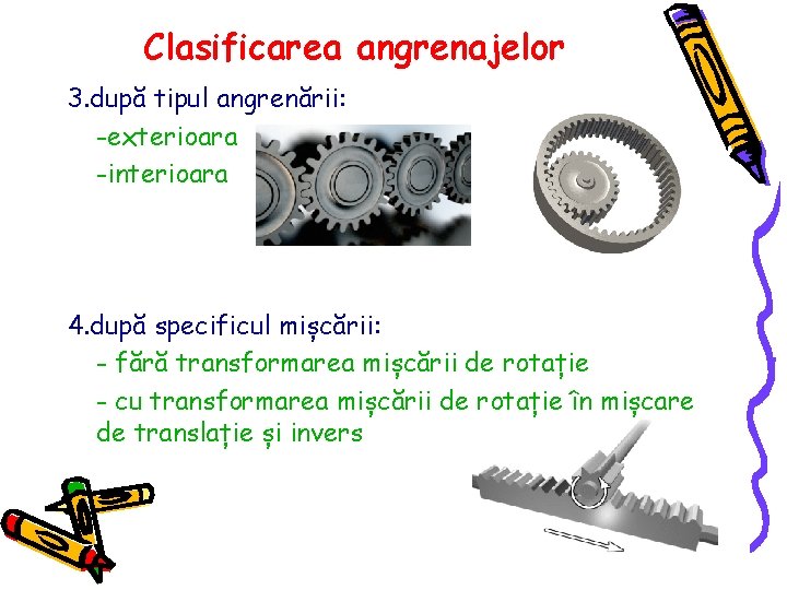 Clasificarea angrenajelor 3. după tipul angrenării: -exterioara -interioara 4. după specificul mișcării: - fără