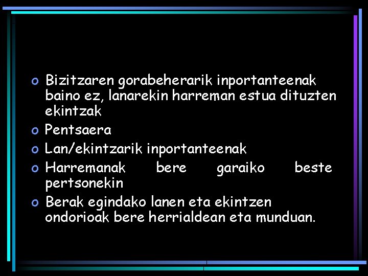 o Bizitzaren gorabeherarik inportanteenak baino ez, lanarekin harreman estua dituzten ekintzak o Pentsaera o