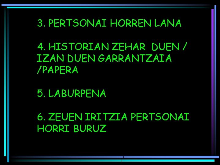 3. PERTSONAI HORREN LANA 4. HISTORIAN ZEHAR DUEN / IZAN DUEN GARRANTZAIA /PAPERA 5.