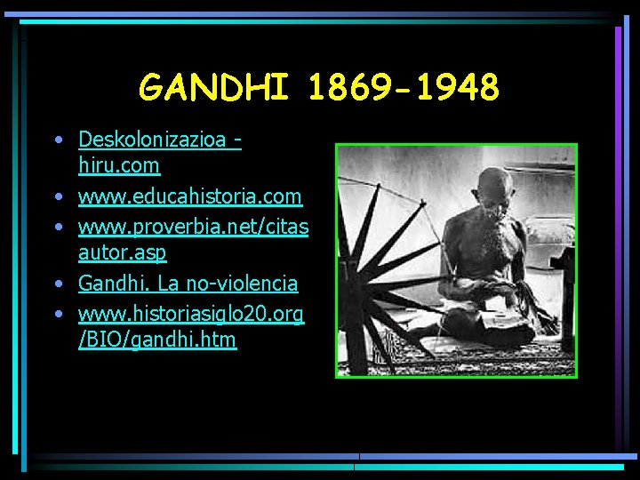 GANDHI 1869 -1948 • Deskolonizazioa hiru. com • www. educahistoria. com • www. proverbia.