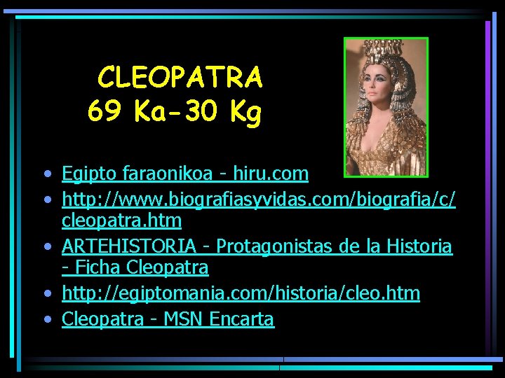 CLEOPATRA 69 Ka-30 Kg • Egipto faraonikoa - hiru. com • http: //www. biografiasyvidas.