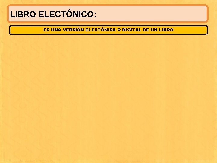 LIBRO ELECTÓNICO: ES UNA VERSIÓN ELECTÓNICA O DIGITAL DE UN LIBRO 