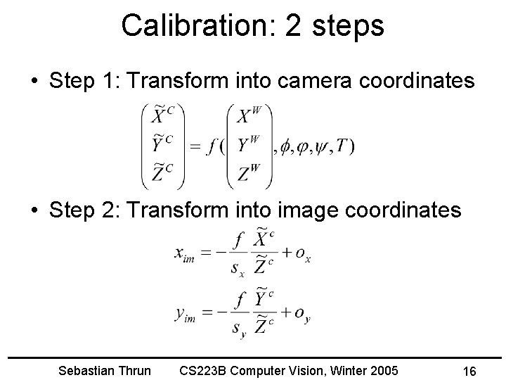 Calibration: 2 steps • Step 1: Transform into camera coordinates • Step 2: Transform
