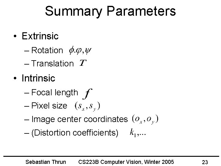 Summary Parameters • Extrinsic – Rotation – Translation • Intrinsic – Focal length –